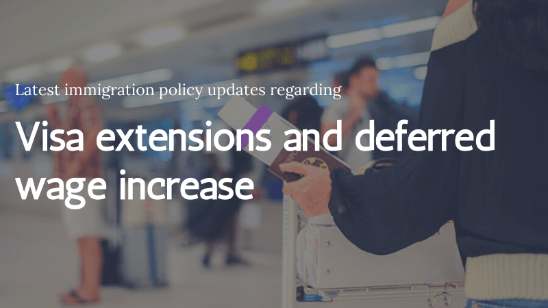 Get Yourself Familiar With the Latest Immigration Policy Updates Regarding Visa Extensions and Deferred Wage Increase