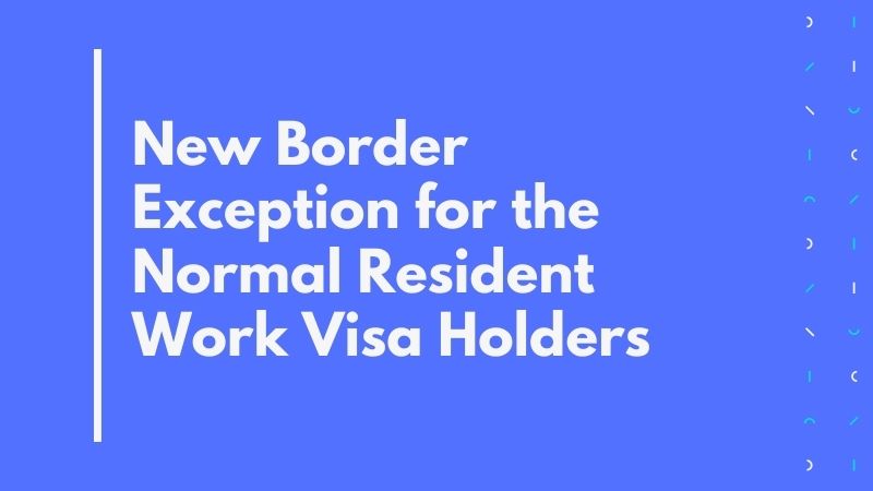 New Border Exception for the Normal Resident Work Visa Holders