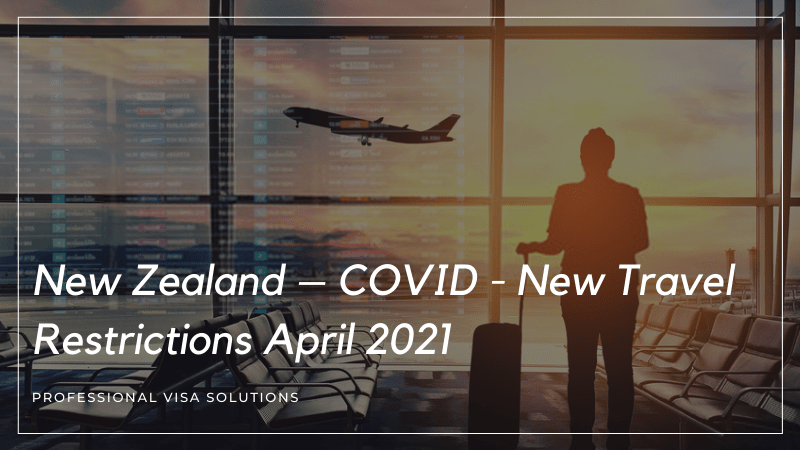 New Zealand – COVID - New Travel Restrictions April 2021