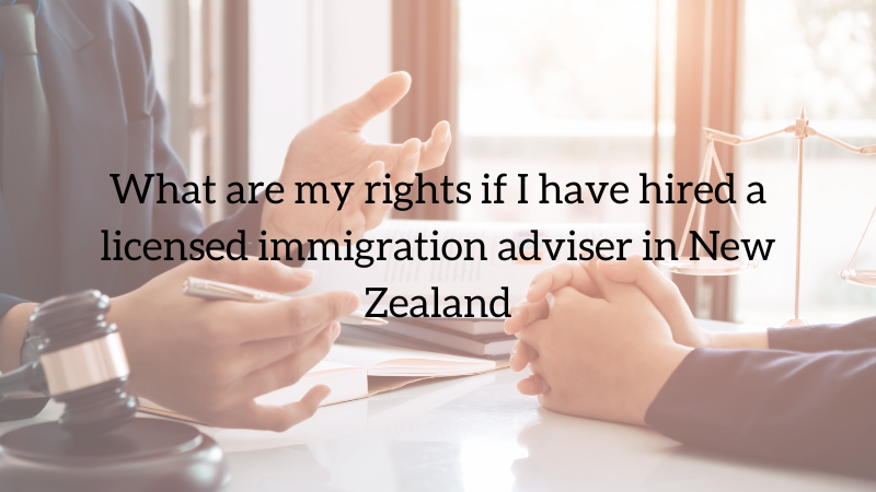 What Are My Rights if I Have Hired a Licensed Immigration Adviser in New Zealand?