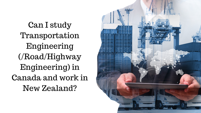 Can I study Transportation Engineering (/Road/Highway Engineering) in Canada and work in New Zealand?